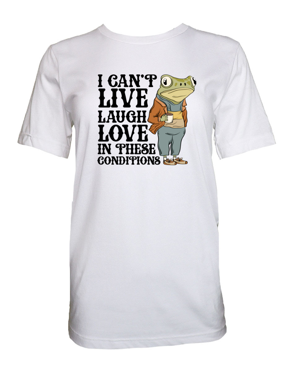 I Can’t Live, Laugh, Love in These Conditions Tee - Blackbird Boutique